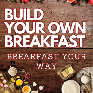 BUILD YOUR OWN BREAKFAST